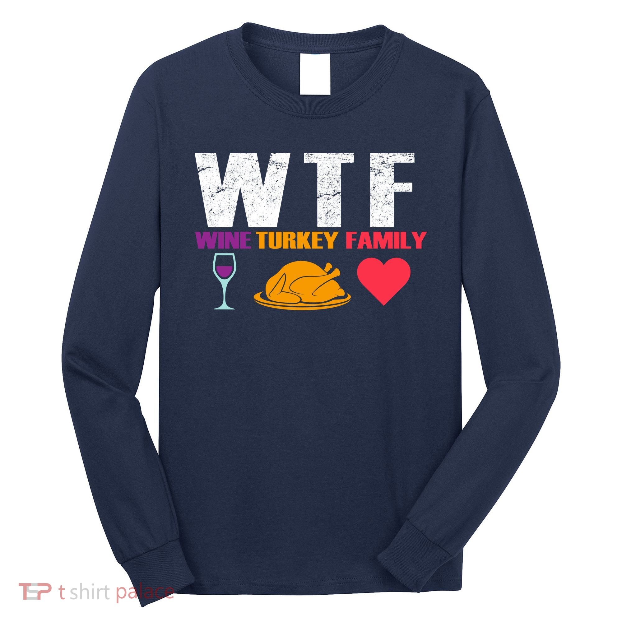 WTF Wine Turkey Family Thanksgiving  Long Sleeve Shirt