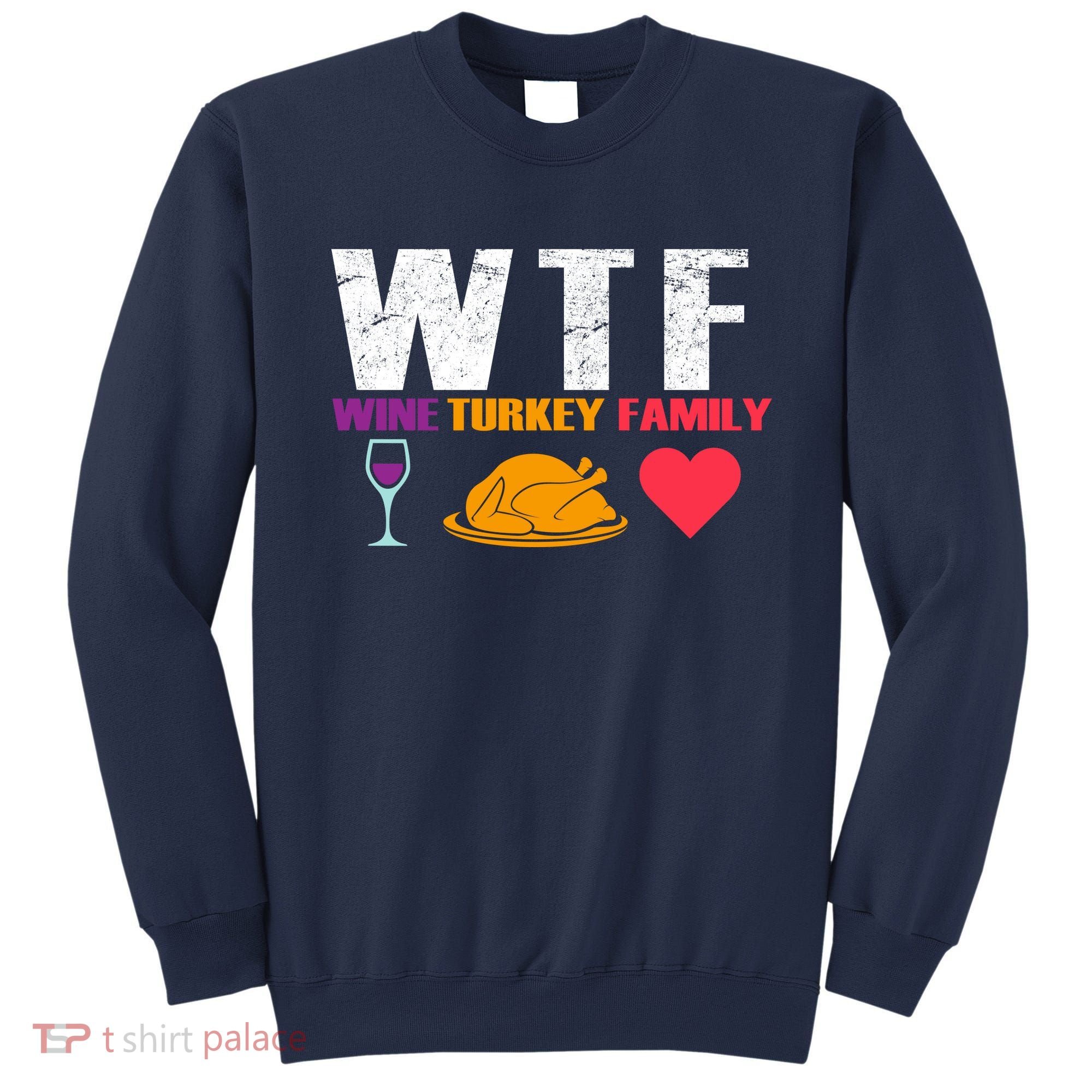WTF Wine Turkey Family Thanksgiving  Sweatshirt