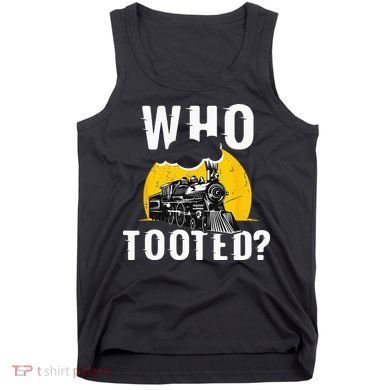 Who Tooted Funny Train Lover Cute Model Railroad Conductor Tank Top