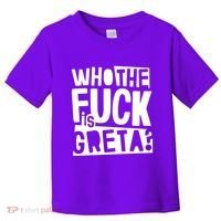 Who The Fuck Is Greta Toddler T-Shirt thumb 0