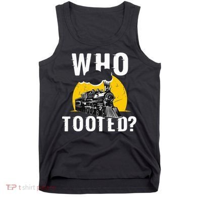 Who Tooted Funny Train Lover Cute Model Railroad Conductor Tank Top