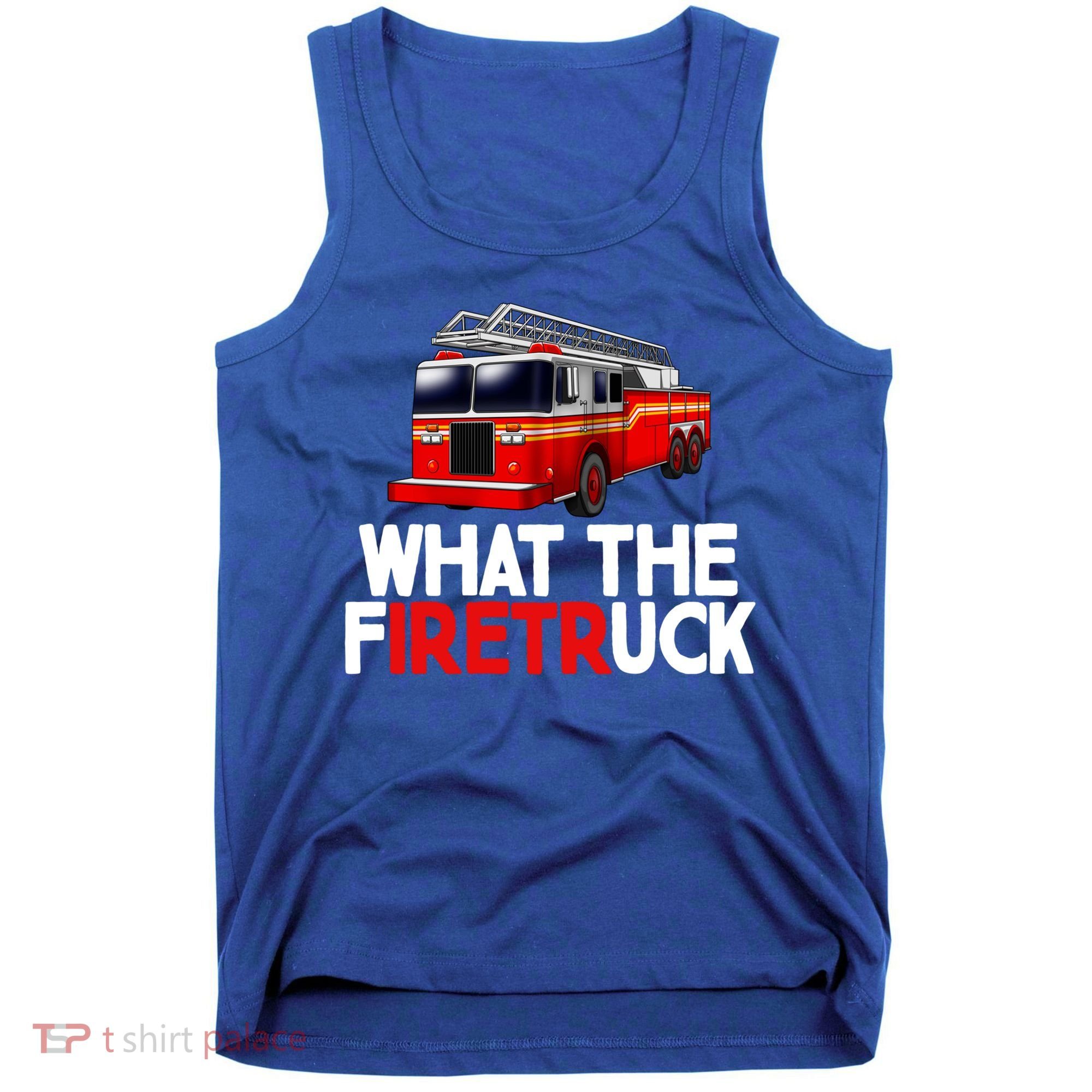 What The Firetruck Fire Rescuer Firefighter Funny Gift Tank Top