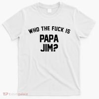 Who The Fck Is Papa Jim Shirt Who Is Papa Jim Tee T-Shirt thumb 0