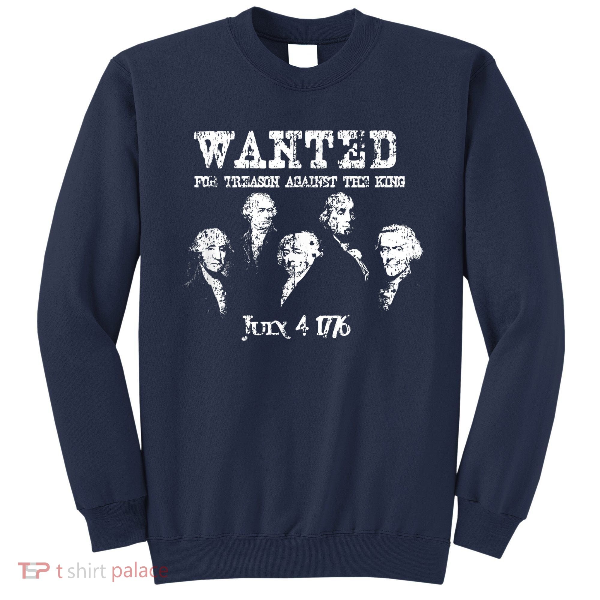 Wanted Treason Founding Fathers 1776 Independence Day Sweatshirt