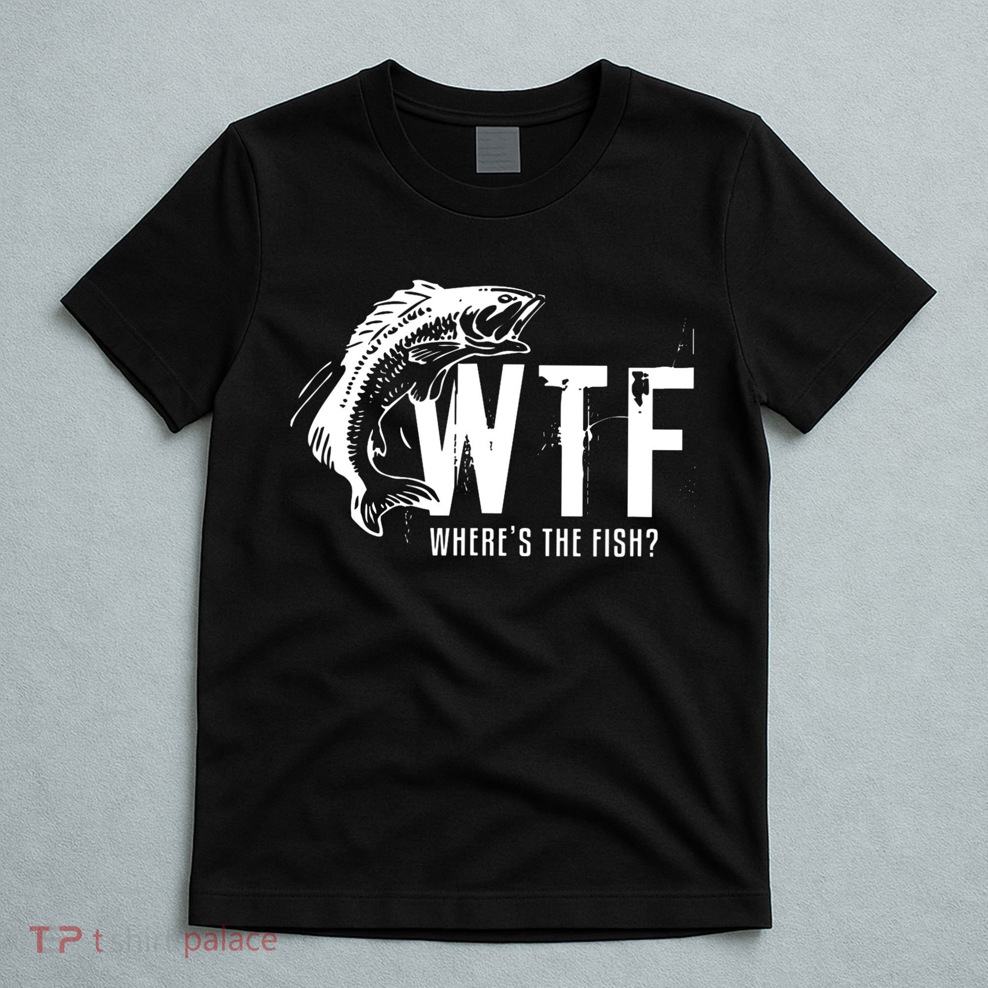 Wheres The Fish Wtf Meaning Funny Fishing T-Shirt