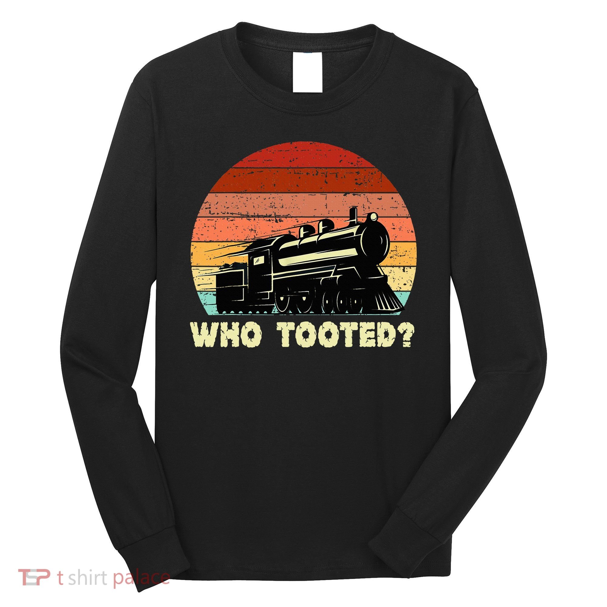 Who Tooted Funny Train Lovers & Railroad Retro Sunset Long Sleeve Shirt