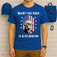 What The F*ck Is A Kilometer Funny George Washington USA T-Shirt thumb 6