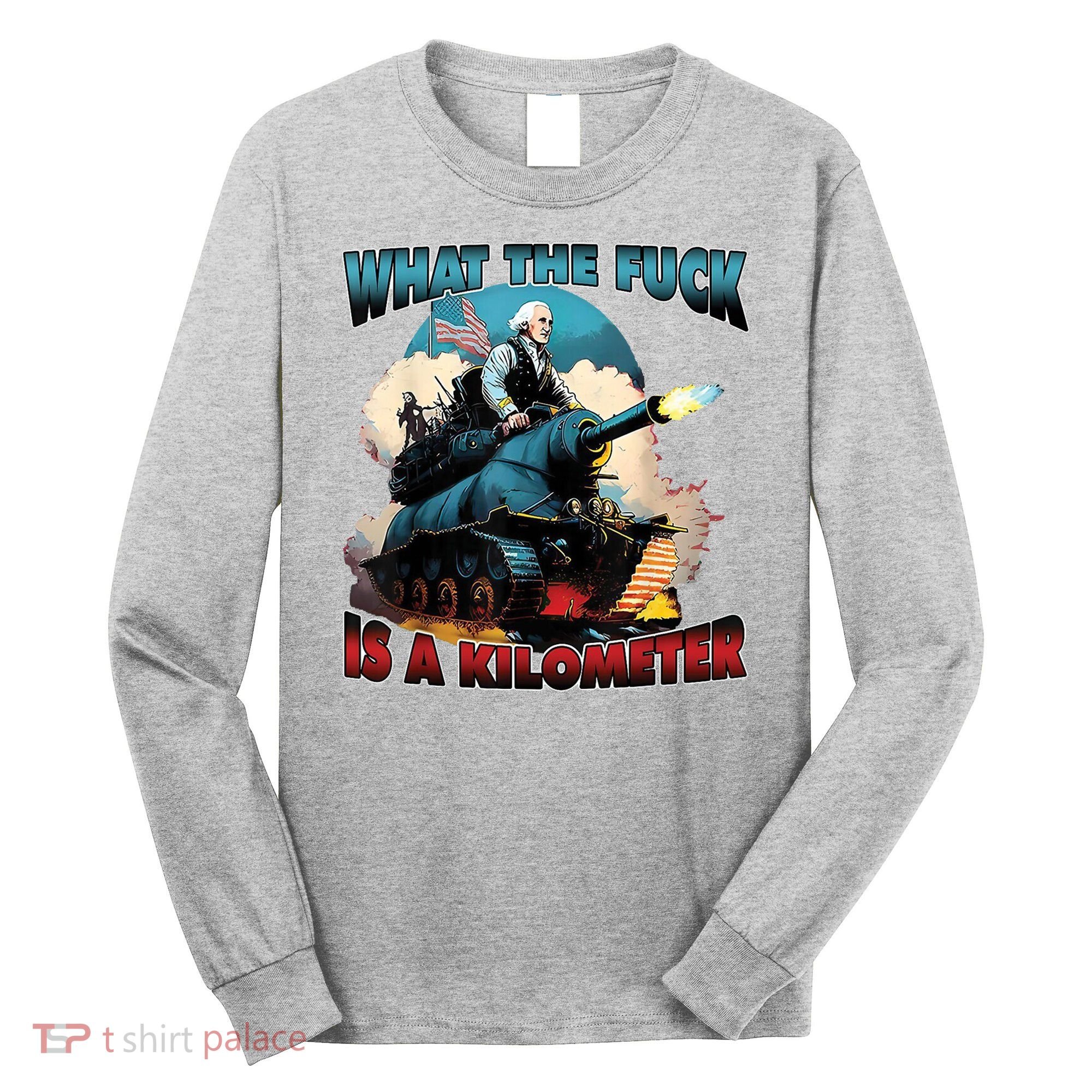 What The Fuck Is A Kilometer Funny George Washington Long Sleeve Shirt