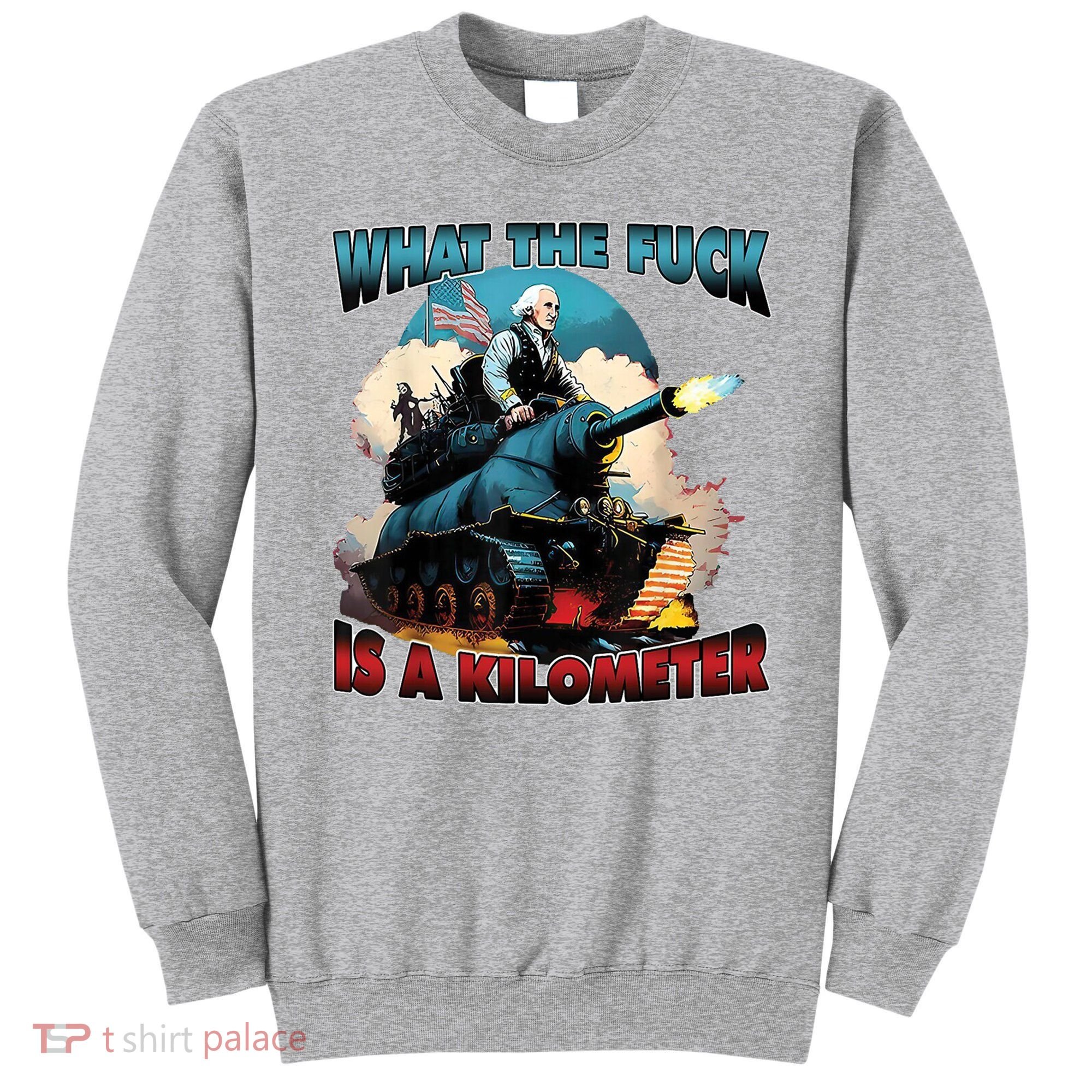 What The Fuck Is A Kilometer Funny George Washington Sweatshirt