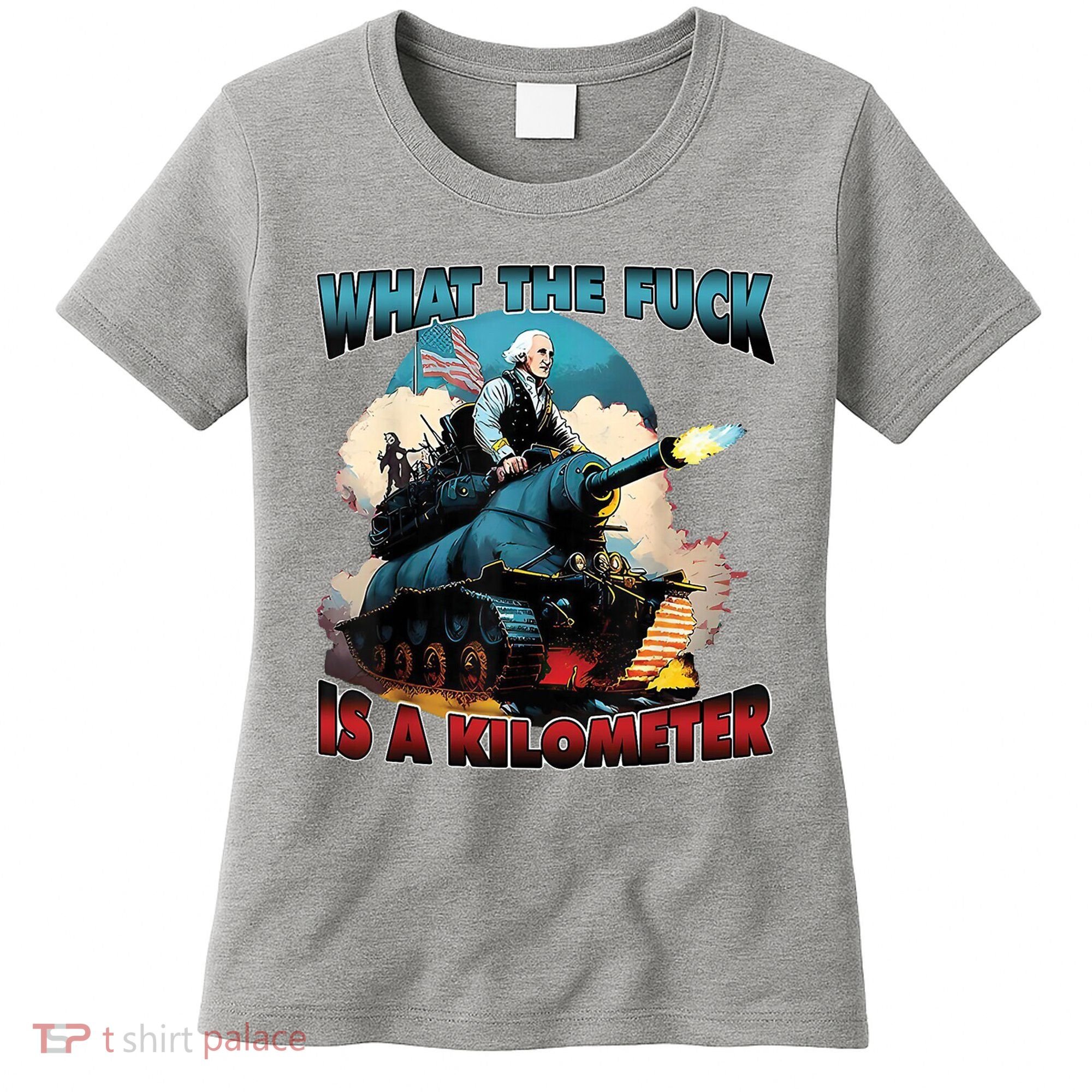 What The Fuck Is A Kilometer Funny George Washington Women's T-Shirt
