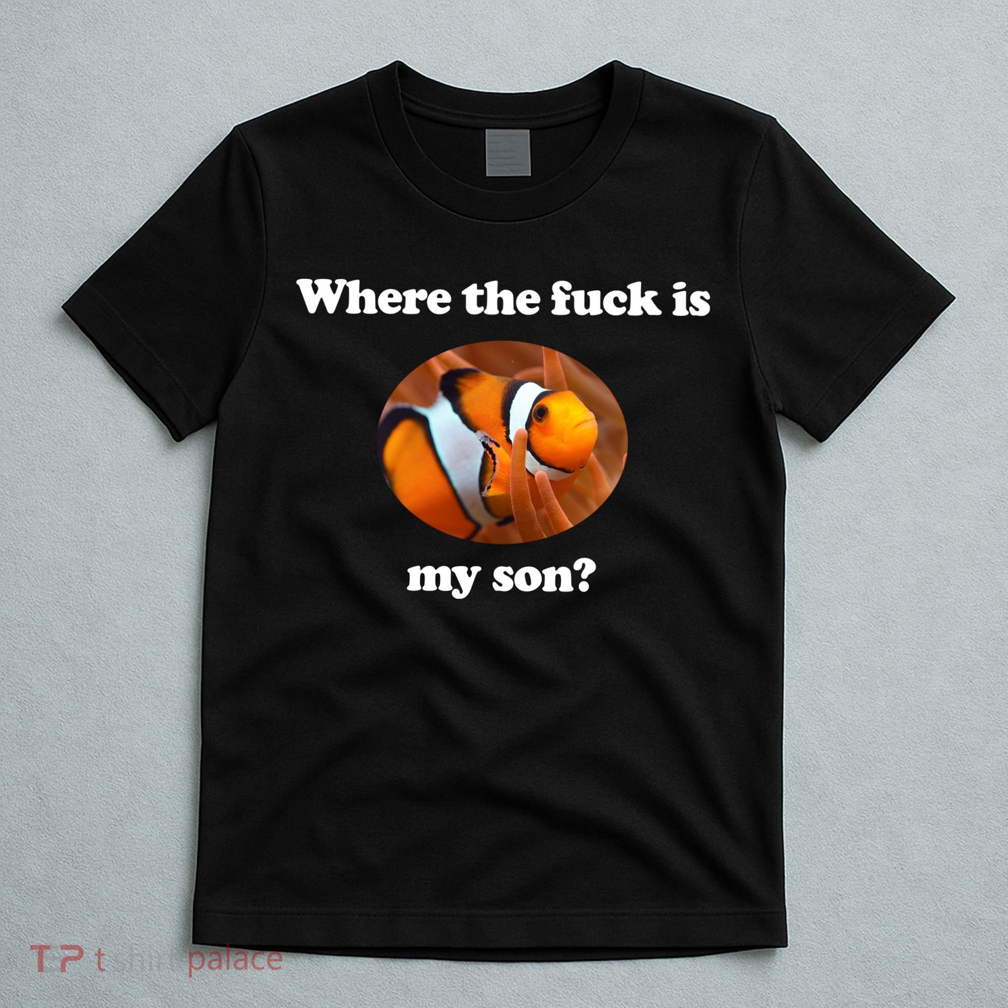 Where The Fuck Is My Son Funny Clownfish T-Shirt