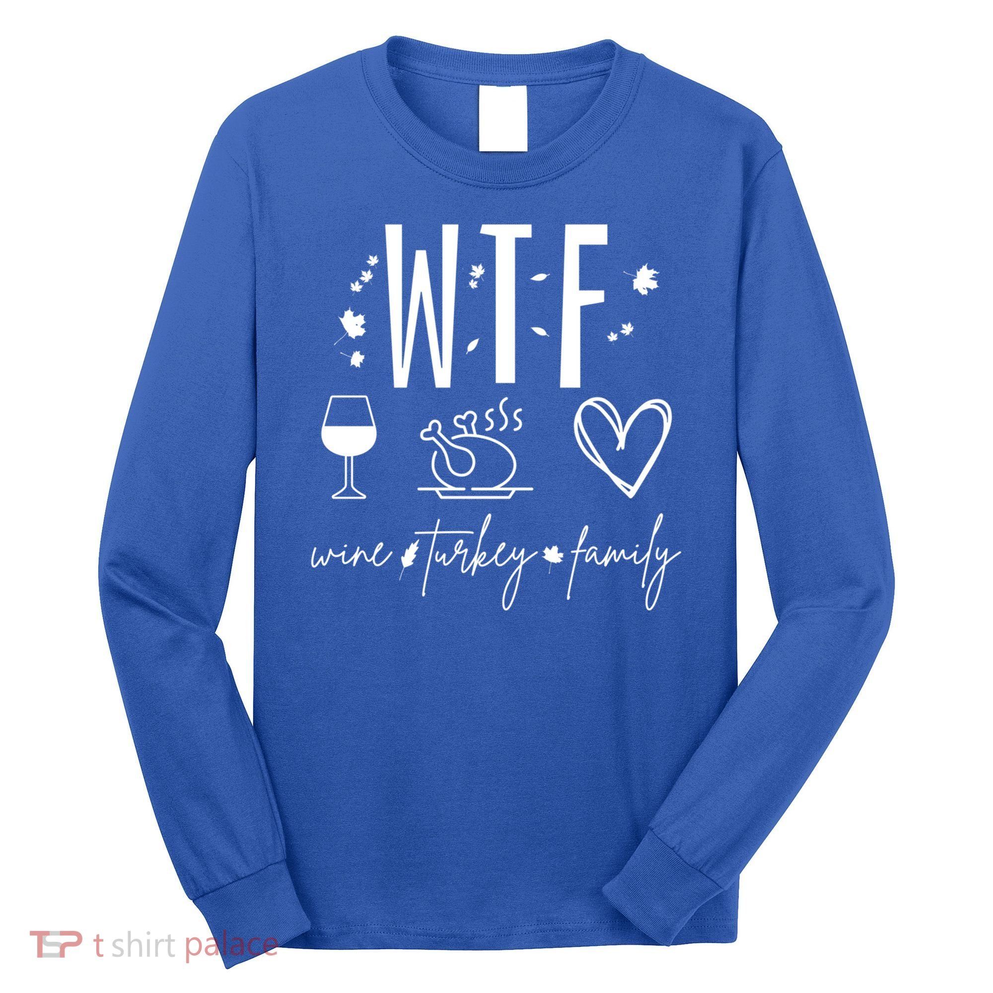 Wine Turkey Family Wtf Gift Funny Thanksgiving Fall Autumn Gift Long Sleeve Shirt