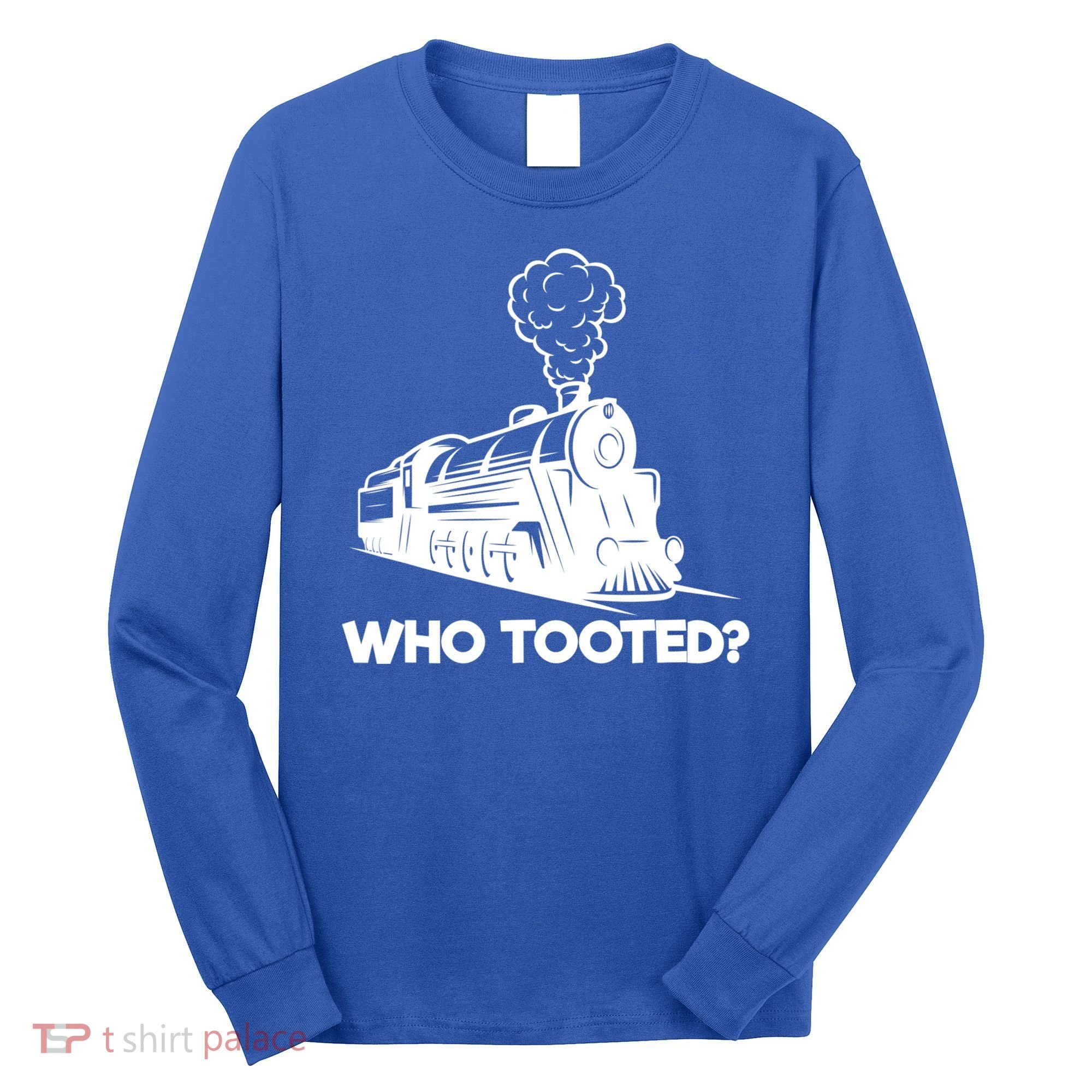 Who Tooted Funny Train Lovers & Railroad Model Trains Long Sleeve Shirt
