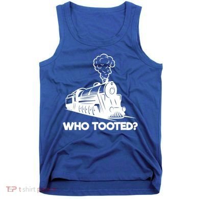Who Tooted Funny Train Lovers & Railroad Model Trains Tank Top