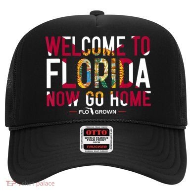 Welcome To Florida Now Go Home Hat