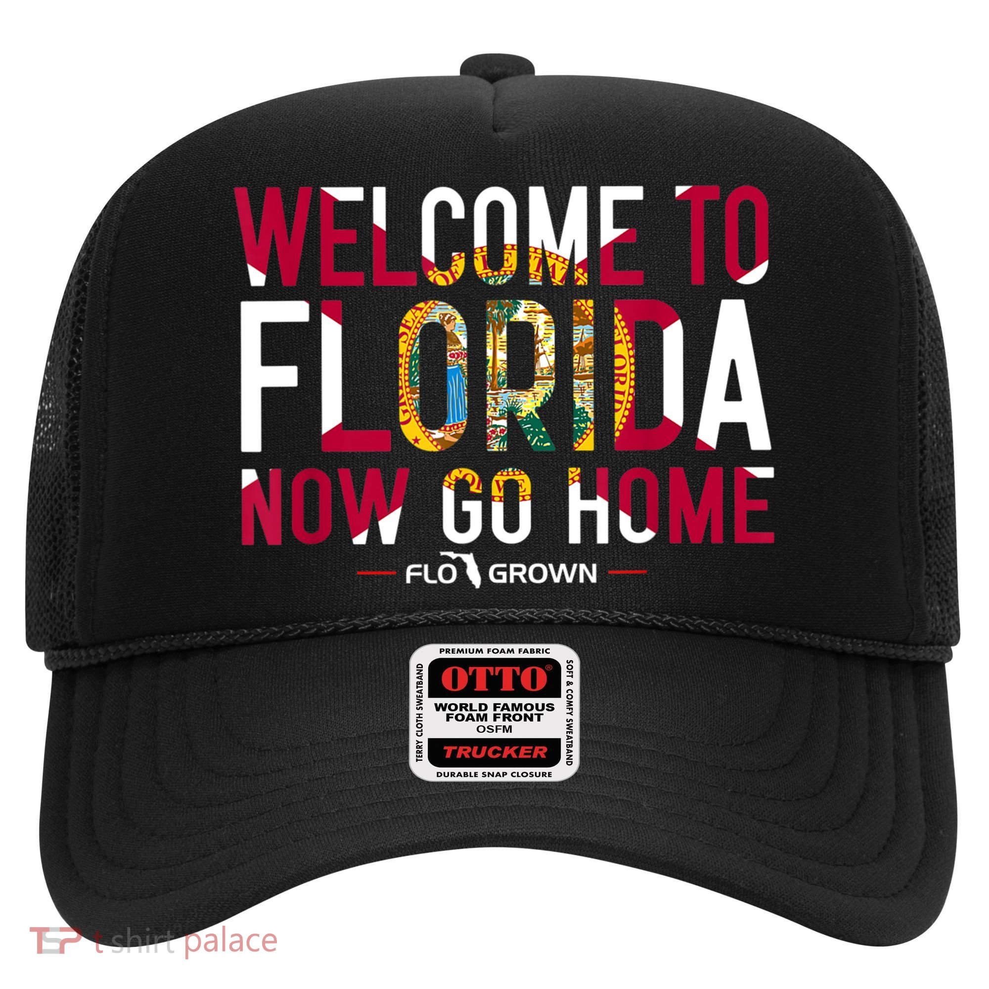 Welcome To Florida Now Go Home Hat