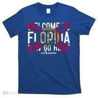 Welcome To Florida Now Go Home T-Shirt thumb 0