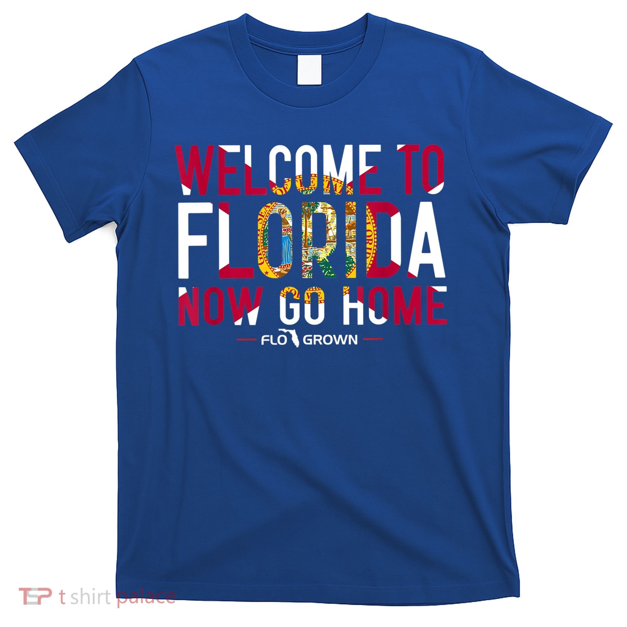 Welcome To Florida Now Go Home T-Shirt