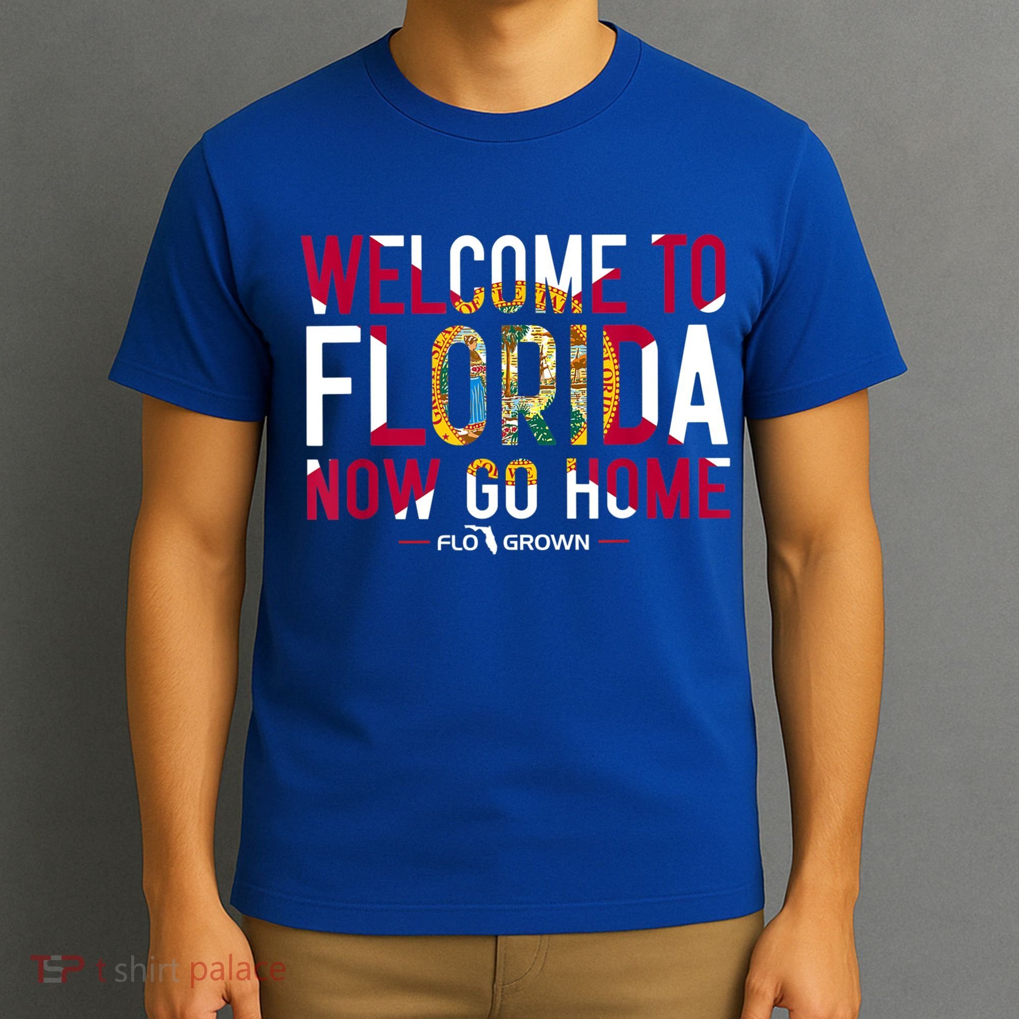 Welcome To Florida Now Go Home T-Shirt