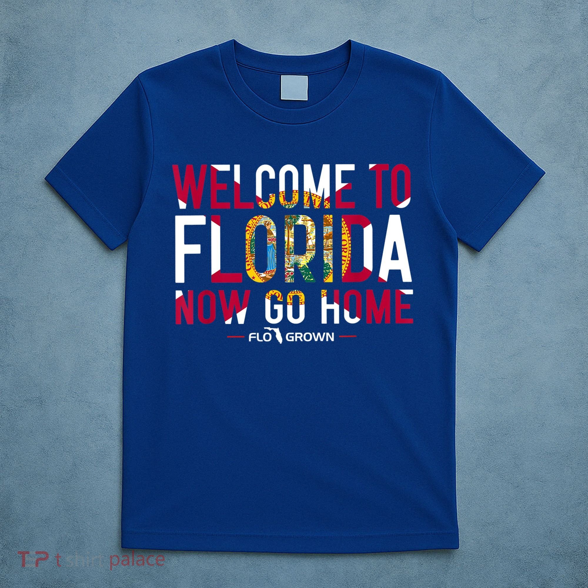Welcome To Florida Now Go Home T-Shirt