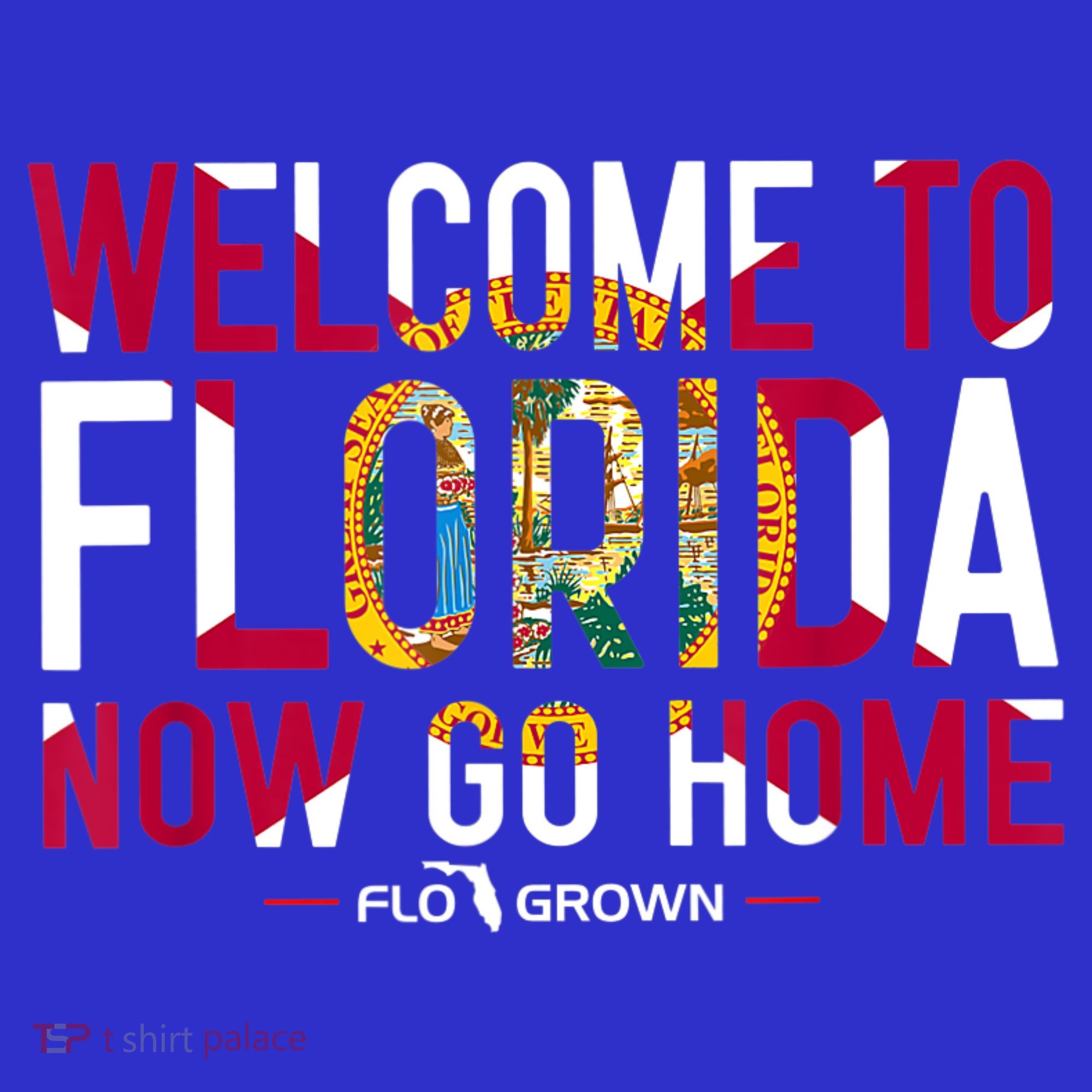 Welcome To Florida Now Go Home T-Shirt