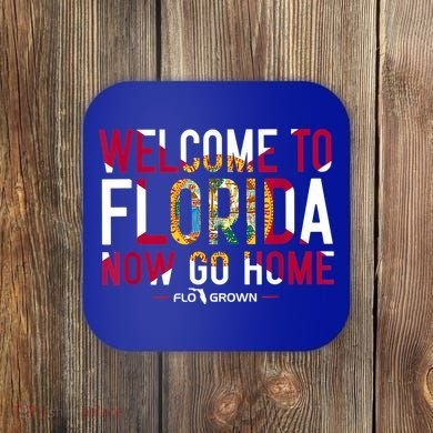 Welcome To Florida Now Go Home Coaster
