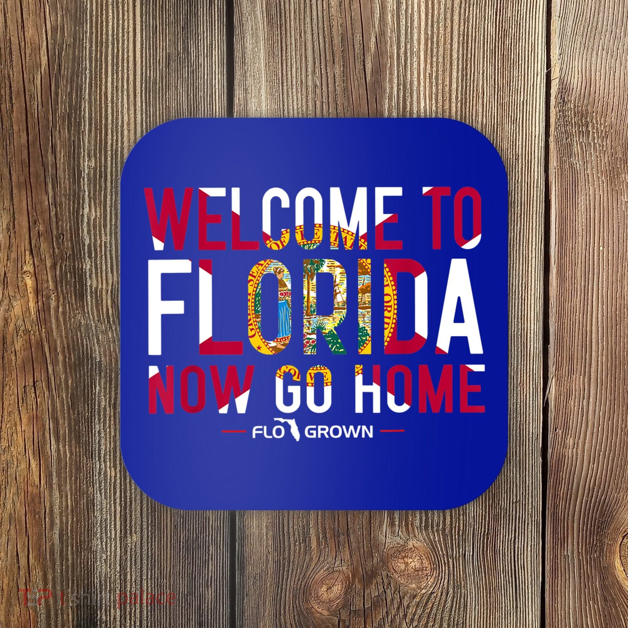 Welcome To Florida Now Go Home Coaster