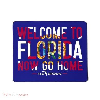 Welcome To Florida Now Go Home Mousepad