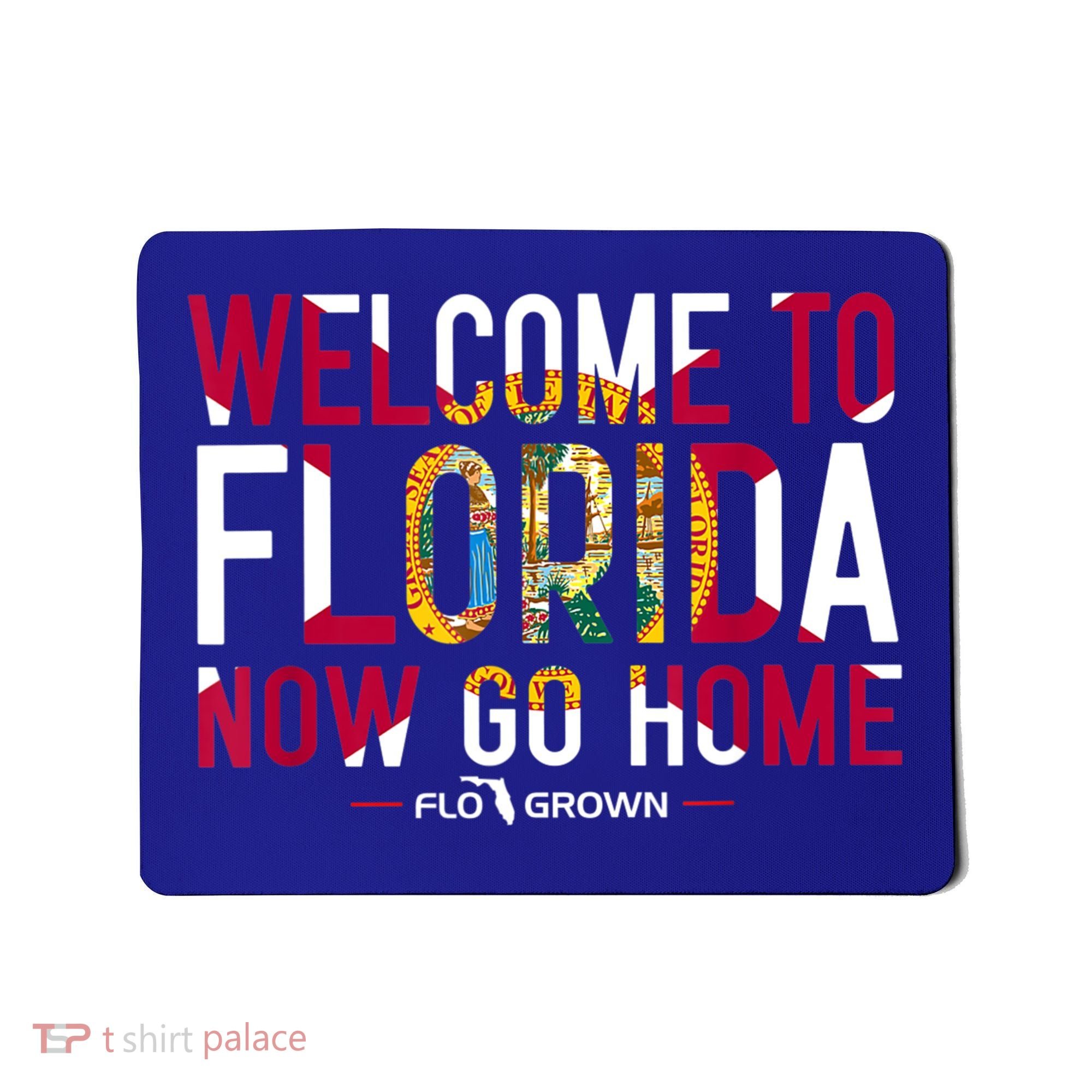 Welcome To Florida Now Go Home Mousepad
