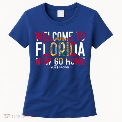 Welcome To Florida Now Go Home Women's T-Shirt