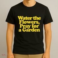 Water The Flowers Pray For A Garden T-Shirt thumb 3