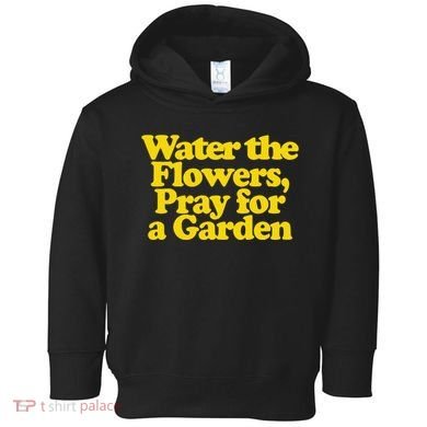 Water The Flowers Pray For A Garden Toddler Hoodie
