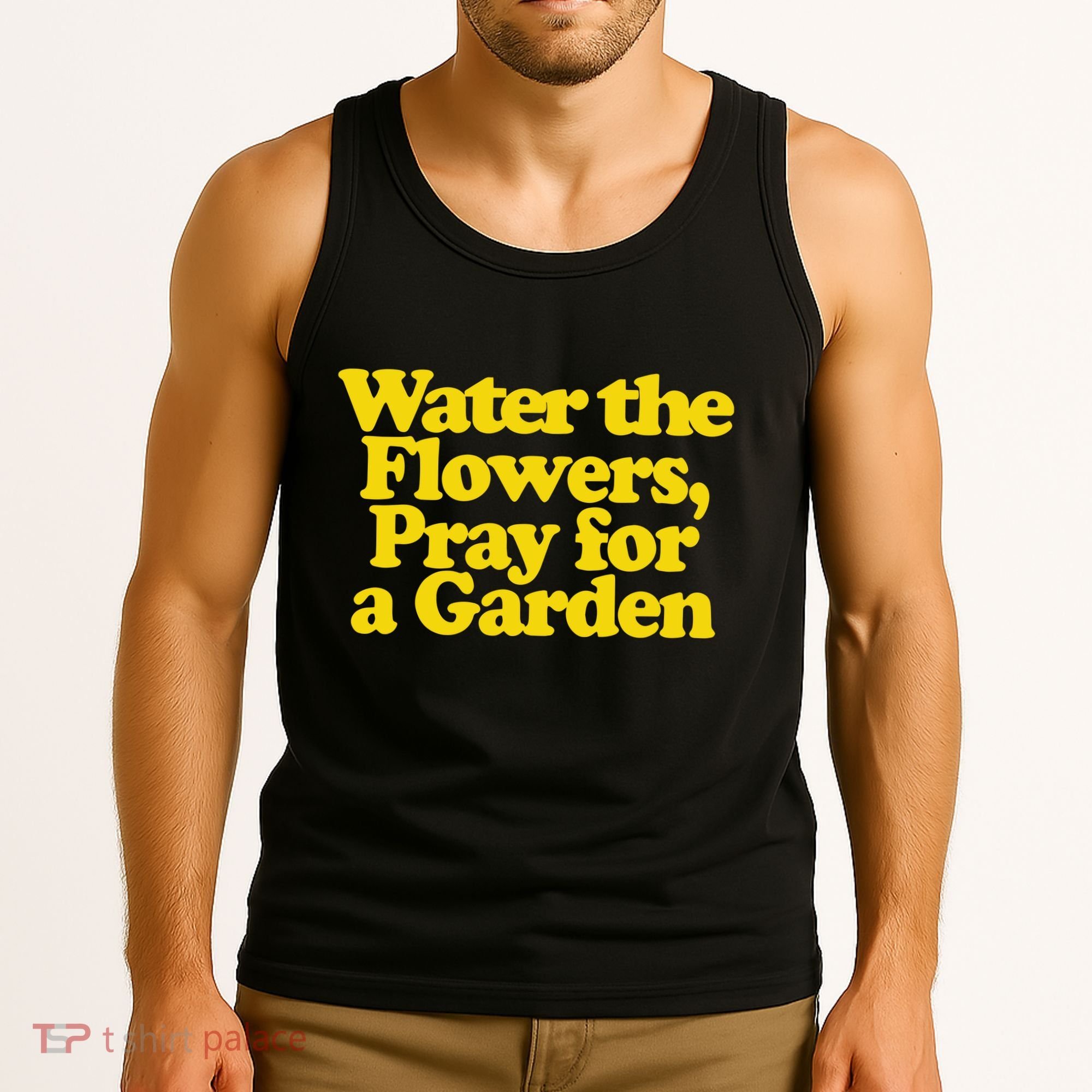 Water The Flowers Pray For A Garden Tank Top