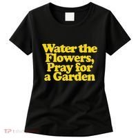 Water The Flowers Pray For A Garden Women's T-Shirt thumb 0