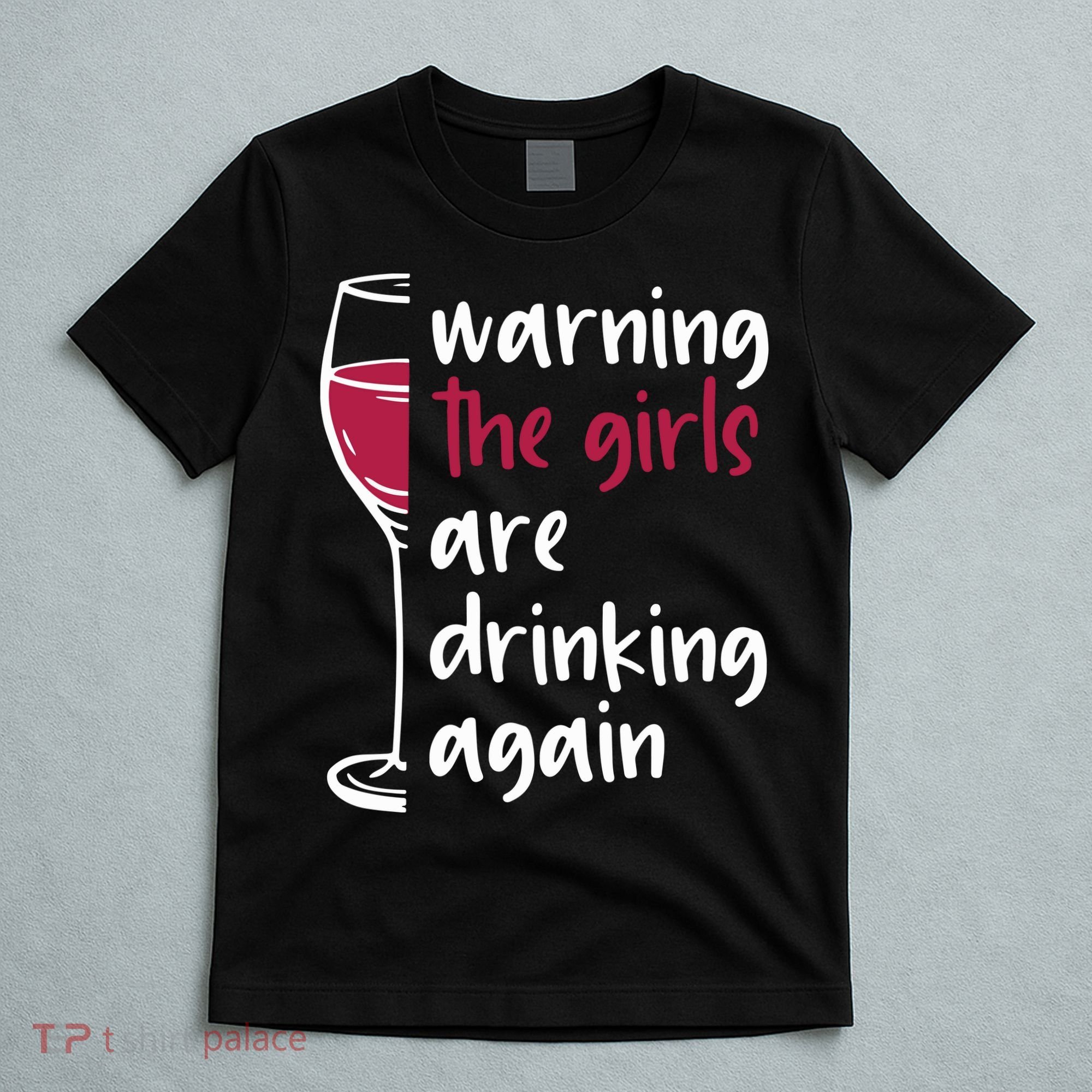 Warning The Girls Are Drinking Again Wine Glass Funny T-Shirt
