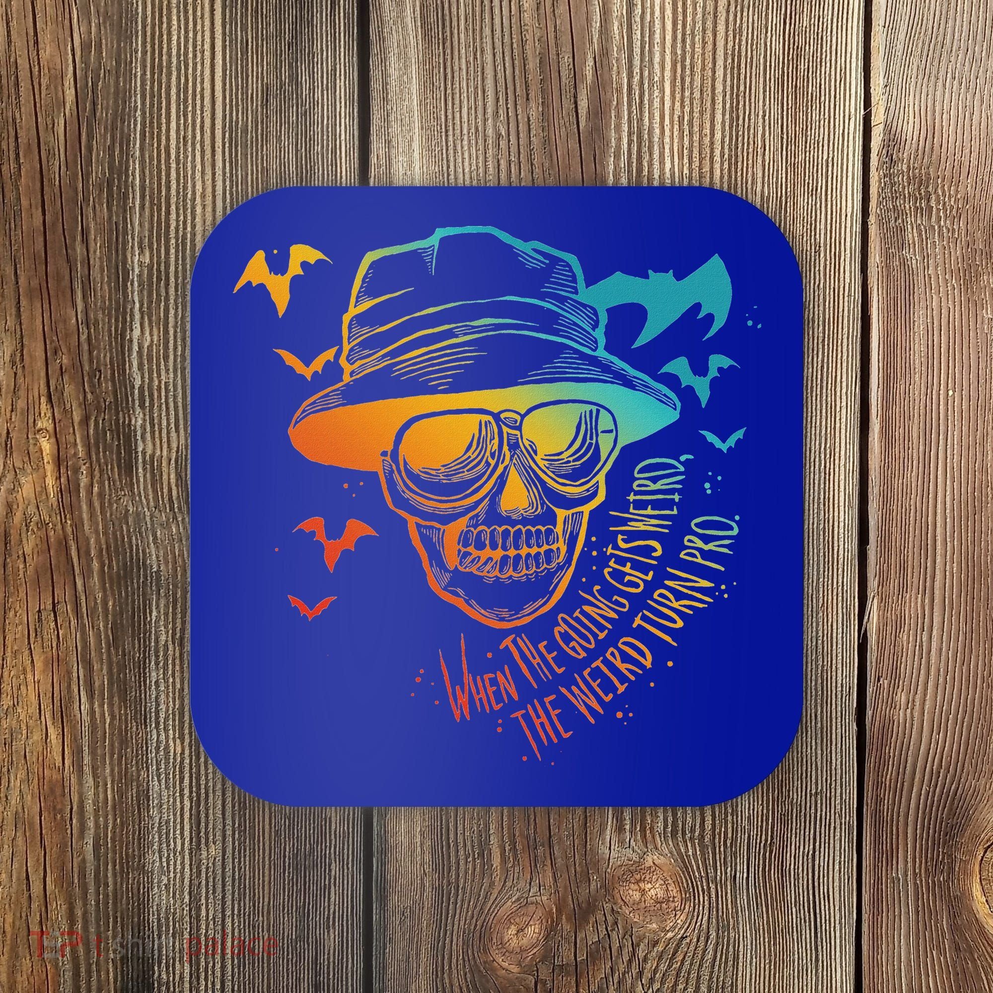 When The Going Gets Weird The Weird Turn Pro Coaster