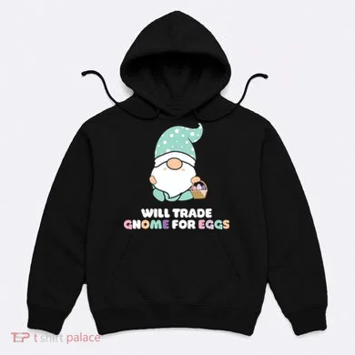 Will Trade Gnome For Easter Eggs Easter Day Gift Hoodie