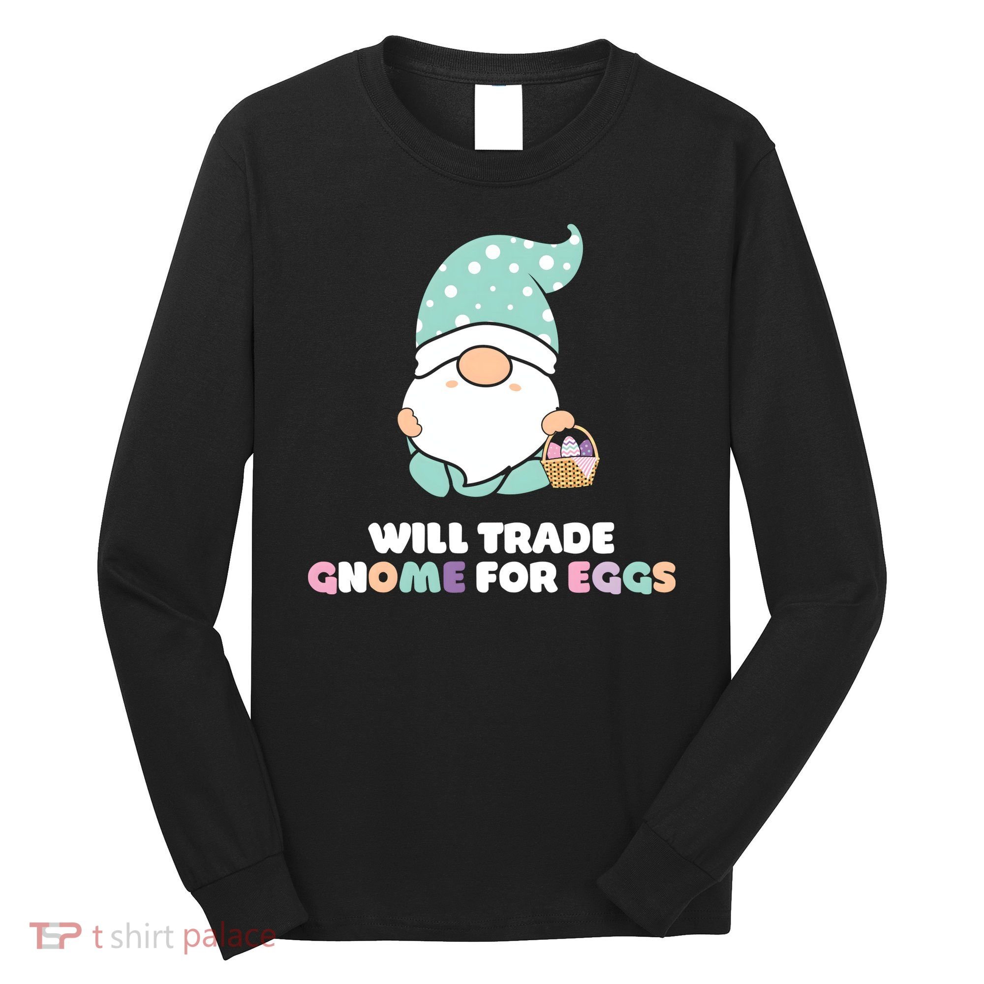 Will Trade Gnome For Easter Eggs Easter Day Gift Long Sleeve Shirt