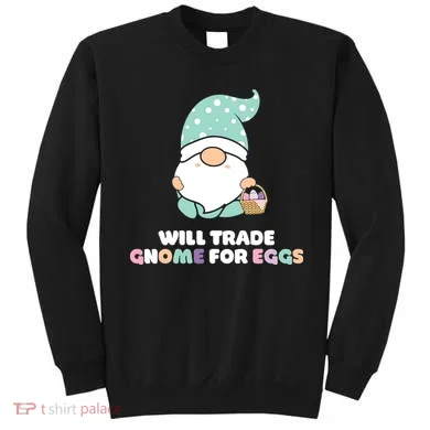 Will Trade Gnome For Easter Eggs Easter Day Gift Sweatshirt