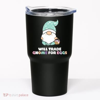 Will Trade Gnome For Easter Eggs Easter Day Gift Tumbler