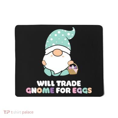 Will Trade Gnome For Easter Eggs Easter Day Gift Mousepad