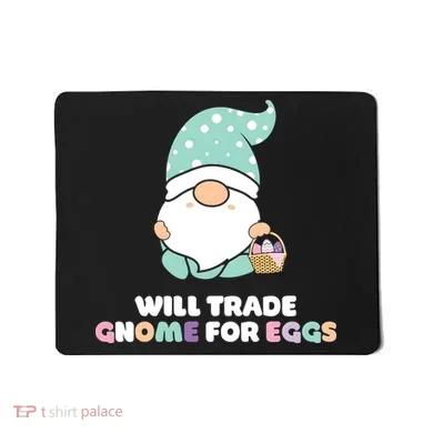 Will Trade Gnome For Easter Eggs Easter Day Gift Mousepad