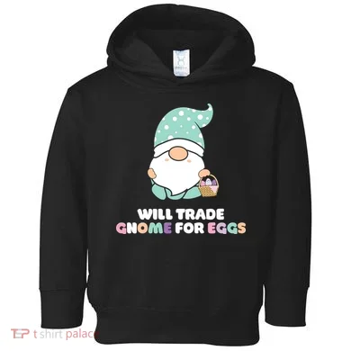 Will Trade Gnome For Easter Eggs Easter Day Gift Toddler Hoodie