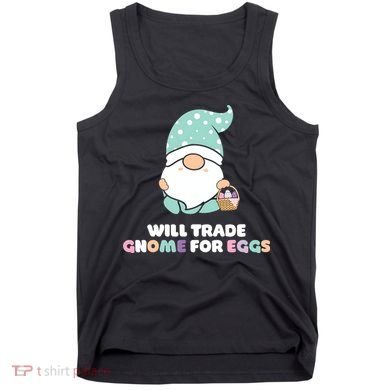 Will Trade Gnome For Easter Eggs Easter Day Gift Tank Top