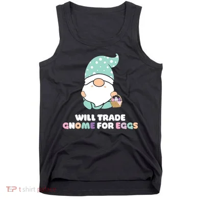 Will Trade Gnome For Easter Eggs Easter Day Gift Tank Top