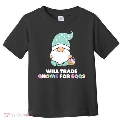 Will Trade Gnome For Easter Eggs Easter Day Gift Toddler T-Shirt