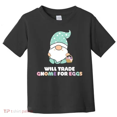 Will Trade Gnome For Easter Eggs Easter Day Gift Toddler T-Shirt