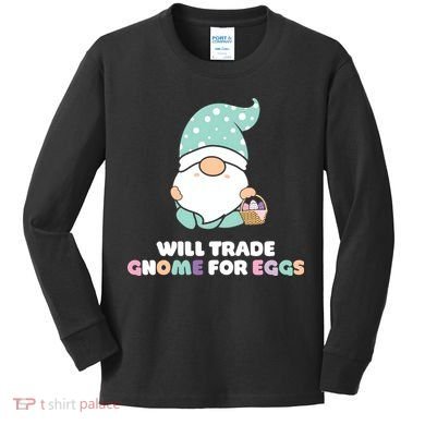 Will Trade Gnome For Easter Eggs Easter Day Gift Kids Long Sleeve Shirt