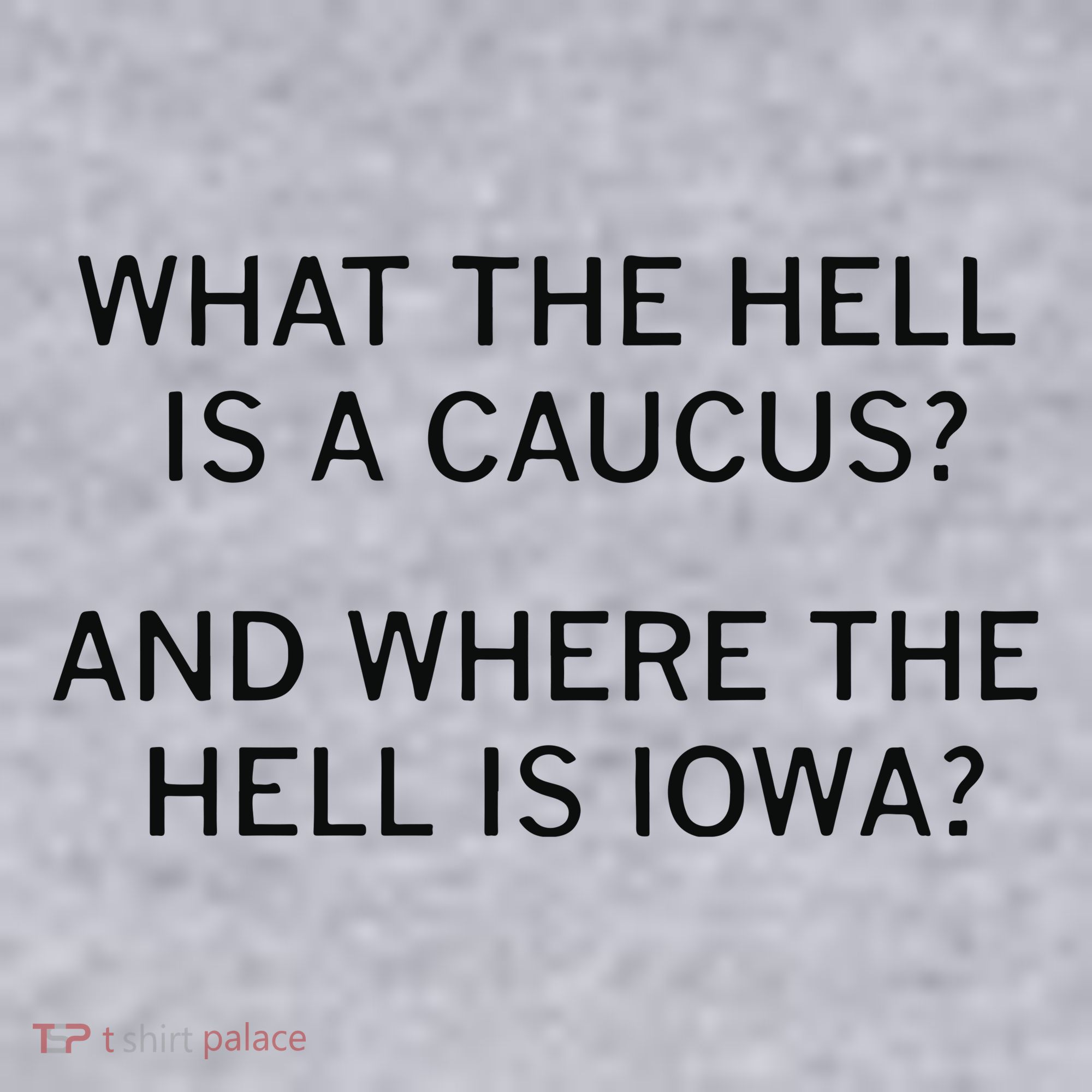 What The Hell Is A Caucus And Where The Hell Is Iowa Women's Sweatshirt