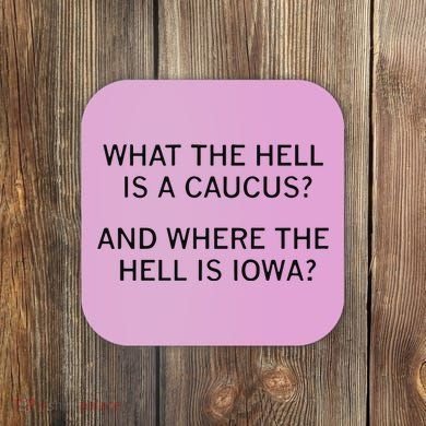What The Hell Is A Caucus And Where The Hell Is Iowa Coaster